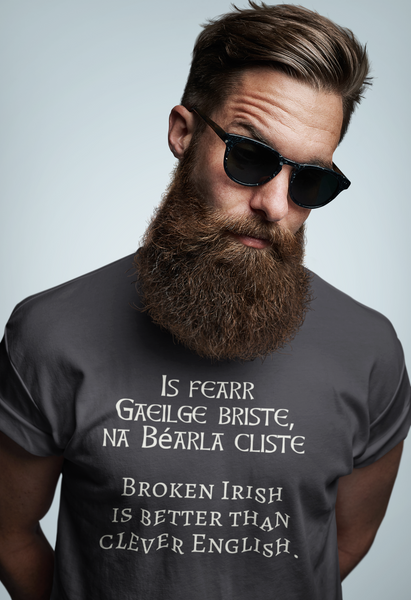 Is fearr Gaeilge briste, ná Béarla cliste - Broken Irish is better than clever English.