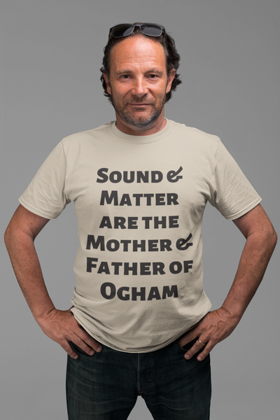 Sound and Matter are the Mother and Father of the Ogham.