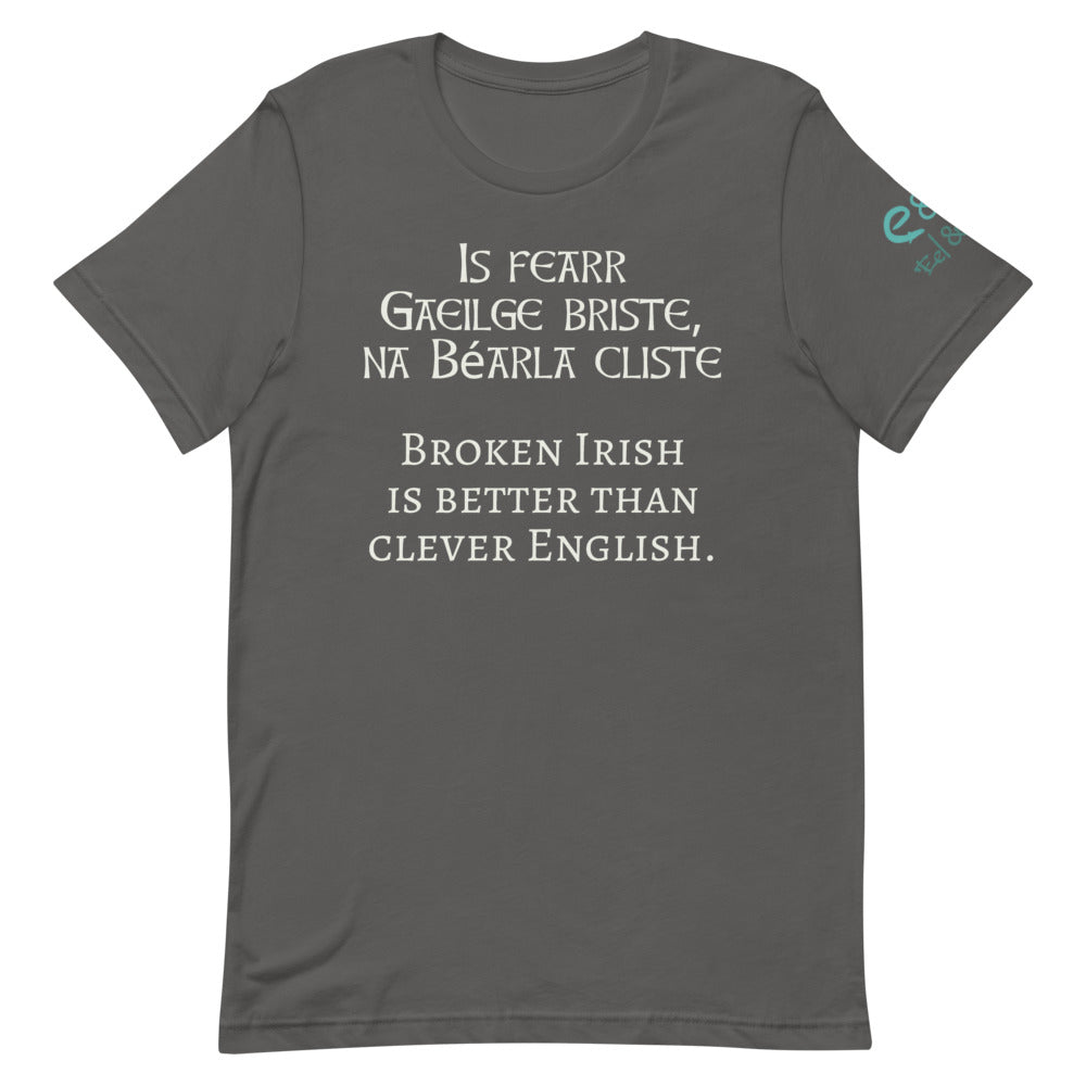 Is fearr Gaeilge briste, ná Béarla cliste - Short-Sleeve Unisex T-Shirt - Black, Army, Asphalt - Eel & Otter